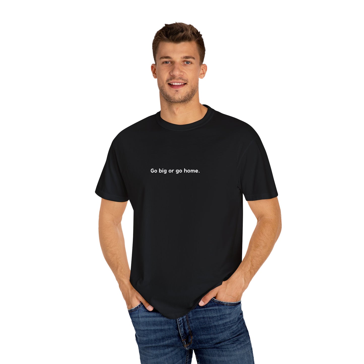 Go Big or Go Home Unisex T-shirt
